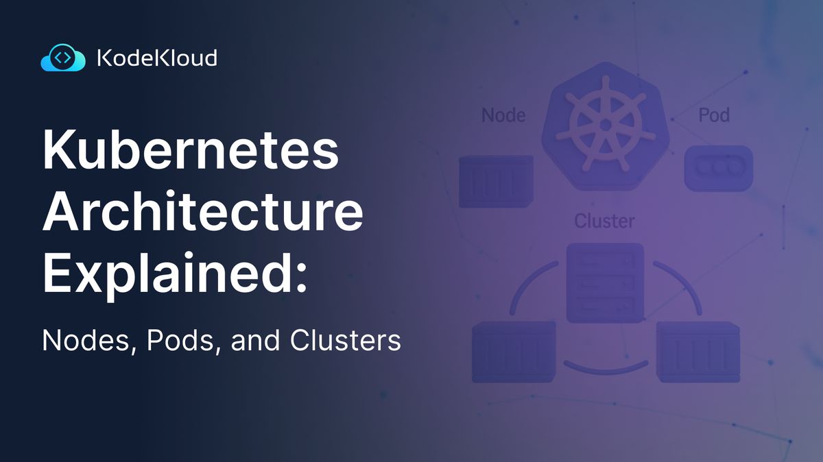 kubernetes-architecture-explained-nodes-pods-and-clusters