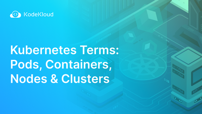 Kubernetes Terminology: Pods, Containers, Nodes & Clusters