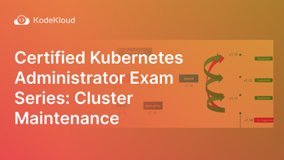 Certified Kubernetes Administrator Exam Series (Part-5): Cluster Maintenance