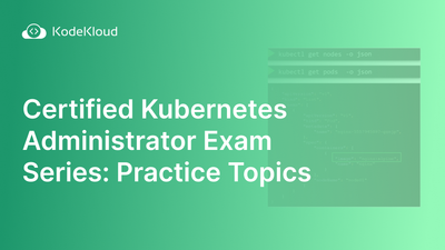 Certified Kubernetes Administrator Exam Series (Part-10): Practice Topics