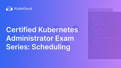 Certified Kubernetes Administrator Exam Series (Part-2): Scheduling