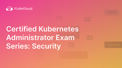 Certified Kubernetes Administrator Exam Series (Part-6): Security