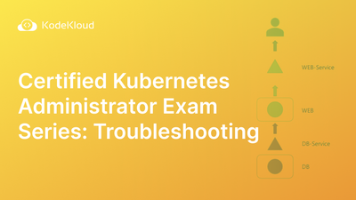 Certified Kubernetes Administrator Exam Series (Part-9): Troubleshooting