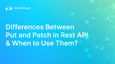 Differences Between Put and Patch in Rest API & When to Use Them