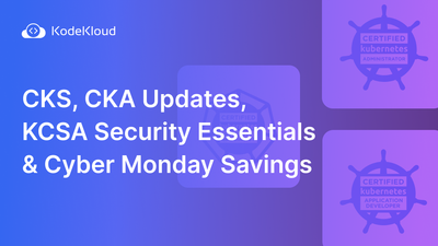 CKS, CKA Updates, KCSA Security Essentials & Cyber Monday Savings