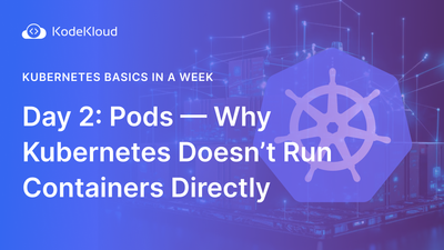 Day 2: What Are Pods in Kubernetes? And Why Doesn’t It Just Run Containers?