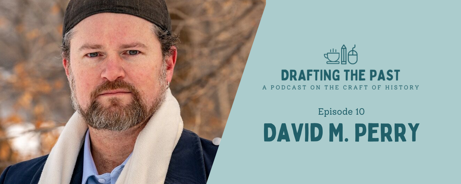 Episode 10: David M. Perry Writes Out Loud