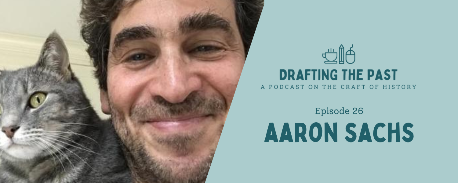 Episode 26: Aaron Sachs Knows Historians Are Writers!