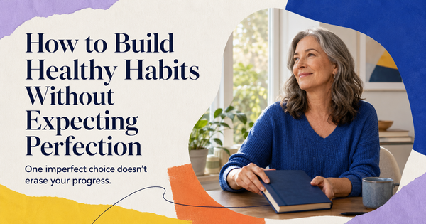How to Build Healthy Habits Without Expecting Perfection