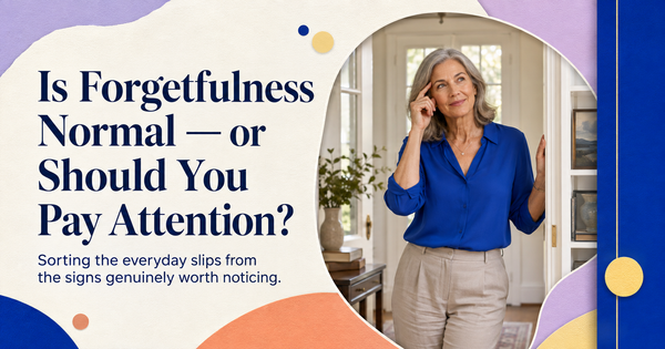 Is Forgetfulness Normal — or Should You Pay Attention?