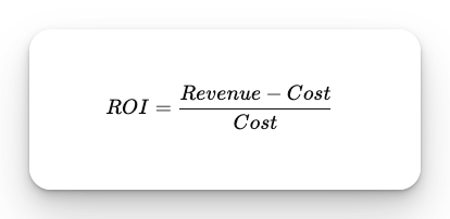 ROI Formula: ROI = Revenue - Cost / Cost