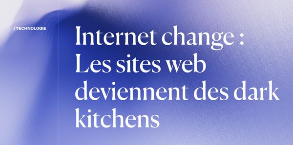 Internet change : Les sites web deviennent des dark kitchens