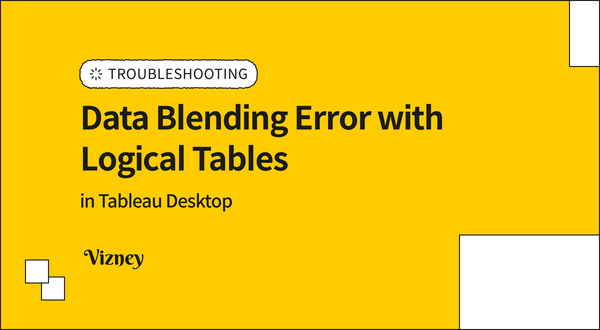 How to Fix Data Blending Error with Logical Tables in Tableau