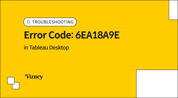 How to Fix the 'Error Code: 6EA18A9E' Error in Tableau