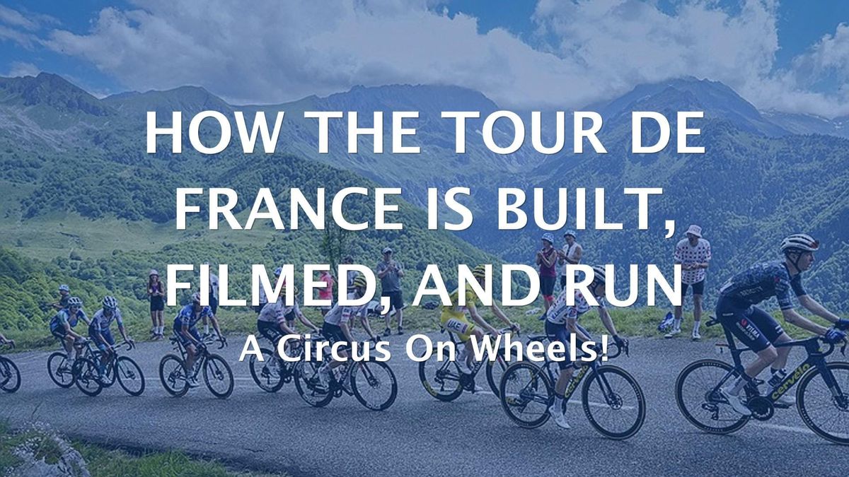 How the Tour de France Is Built, Filmed, and Run