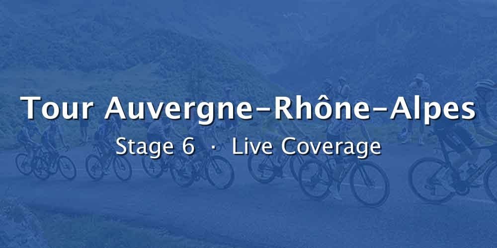 2026 Tour Auvergne-Rhône-Alpes Stage 6 Live Coverage