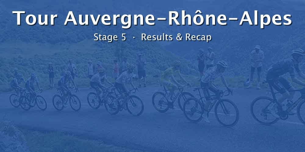 2026 Tour Auvergne-Rhône-Alpes Stage 5 Results & Recap