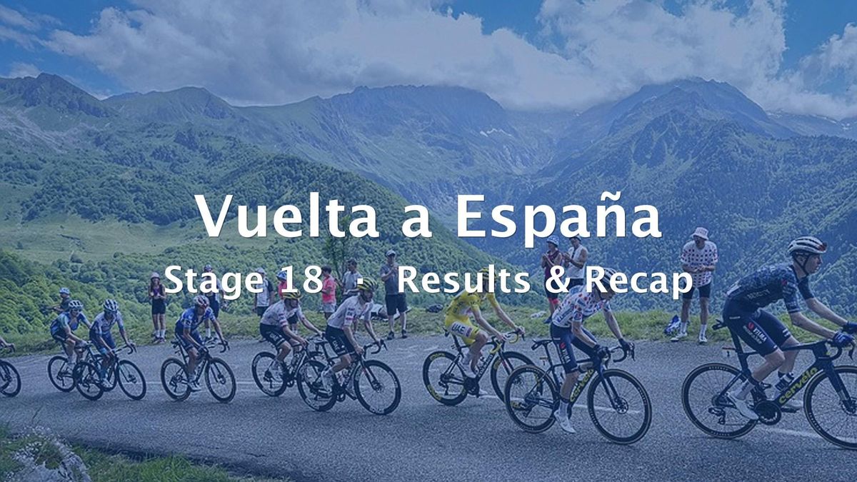 2026 Vuelta a España Stage 18 Results & Recap