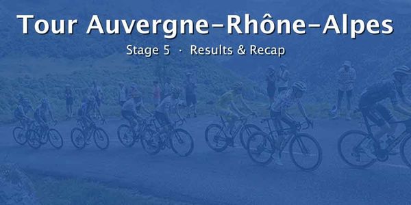2026 Tour Auvergne-Rhône-Alpes Stage 5 Results & Recap