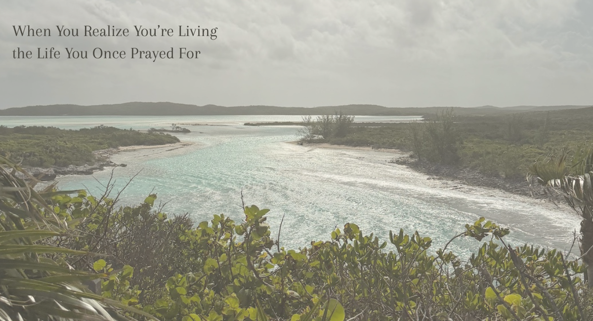 When You Realize You’re Living the Life You Once Prayed For