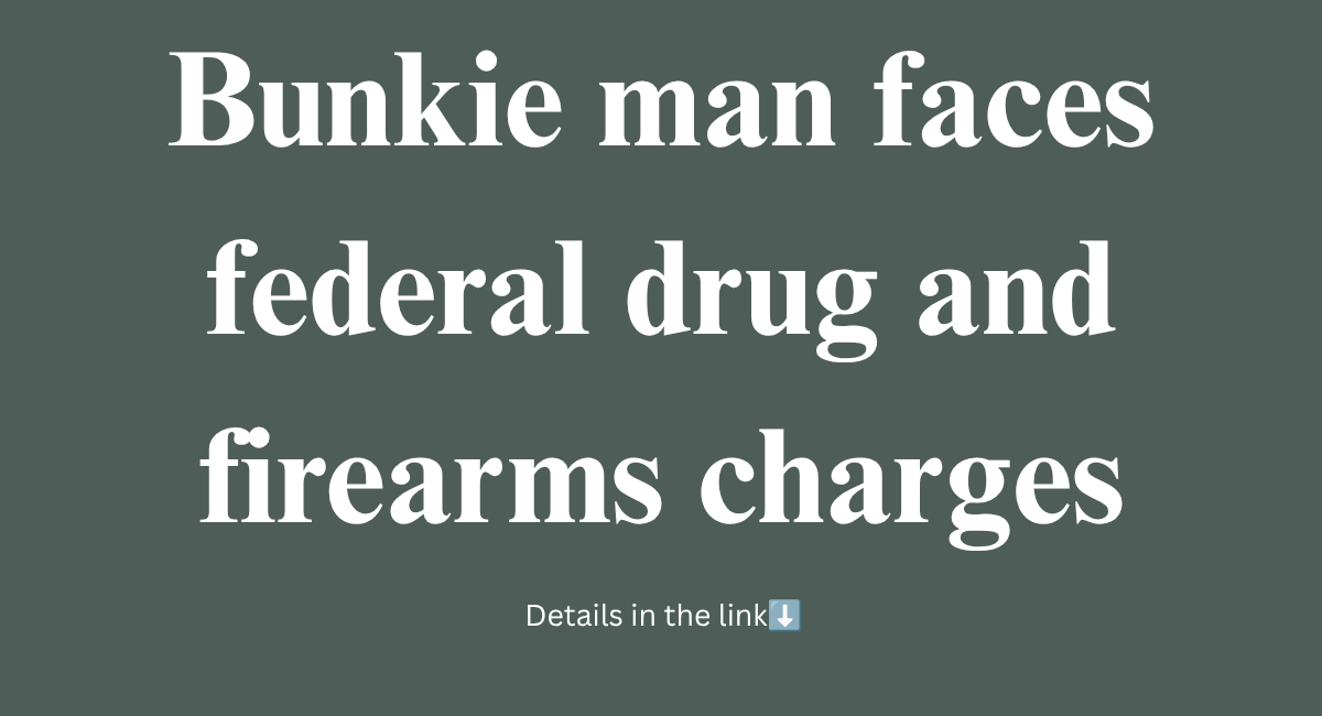 Bunkie man faces federal drug and firearms charges