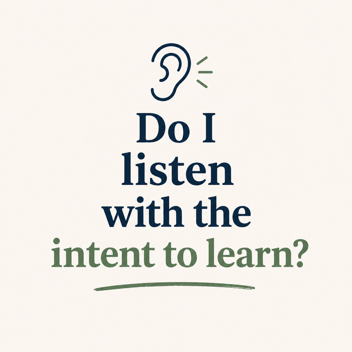 Do I listen with the intent to learn?