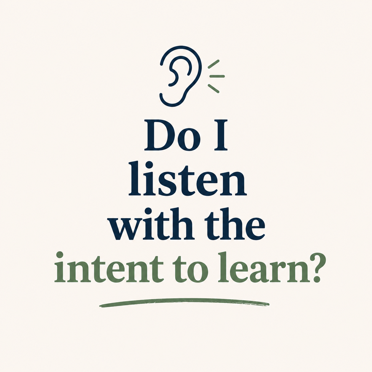 Do I listen with the intent to learn?