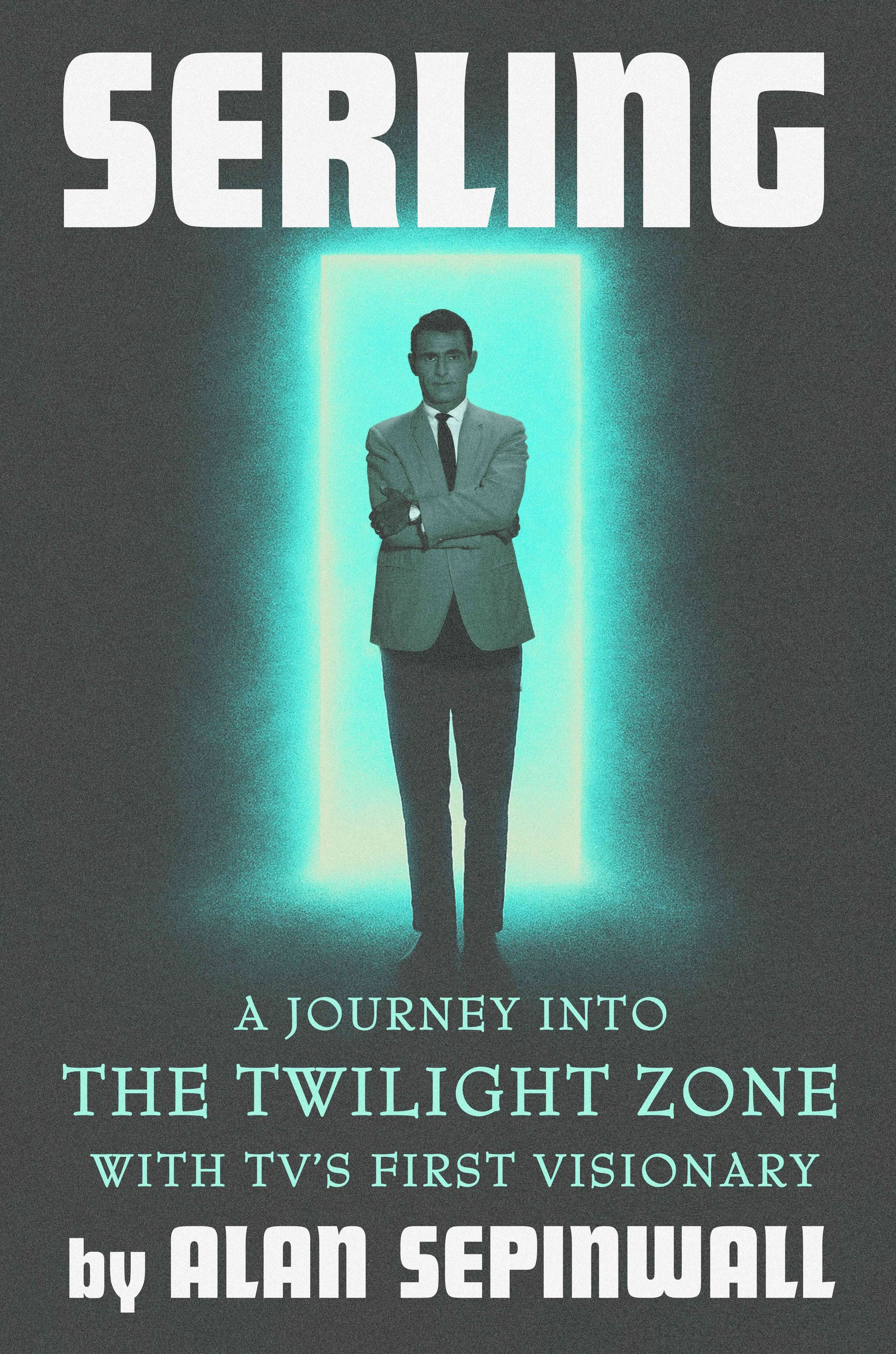 The cover for Serling: A journey into The Twilight Zone with TV's First Visionary by Alan Sepinwall depicts Serling in front of a glowing blue doorway amid a field of darkness.