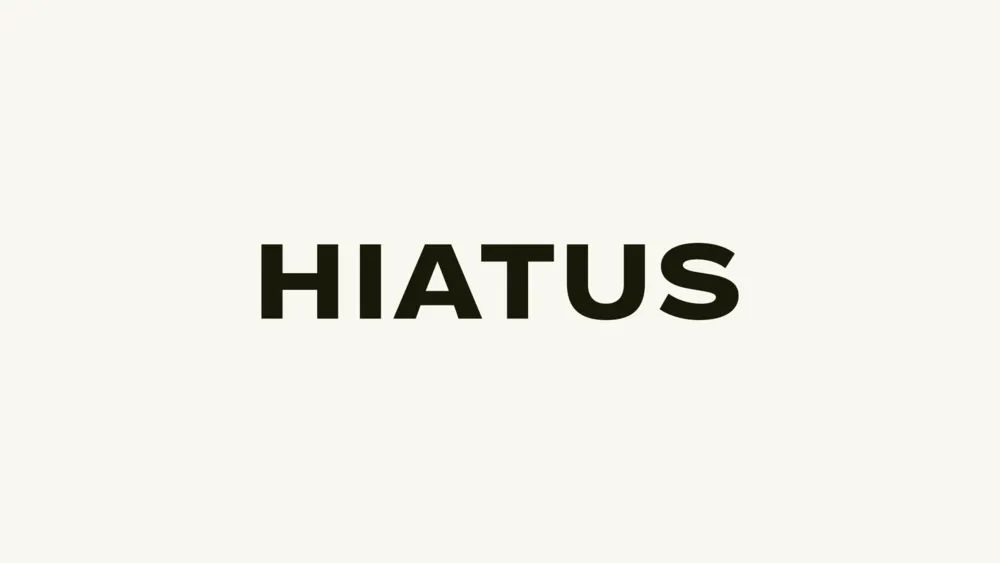 An upcoming hiatus