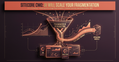Sitecore CMO: AI Scales Your Fragmentation, Not Pipeline.