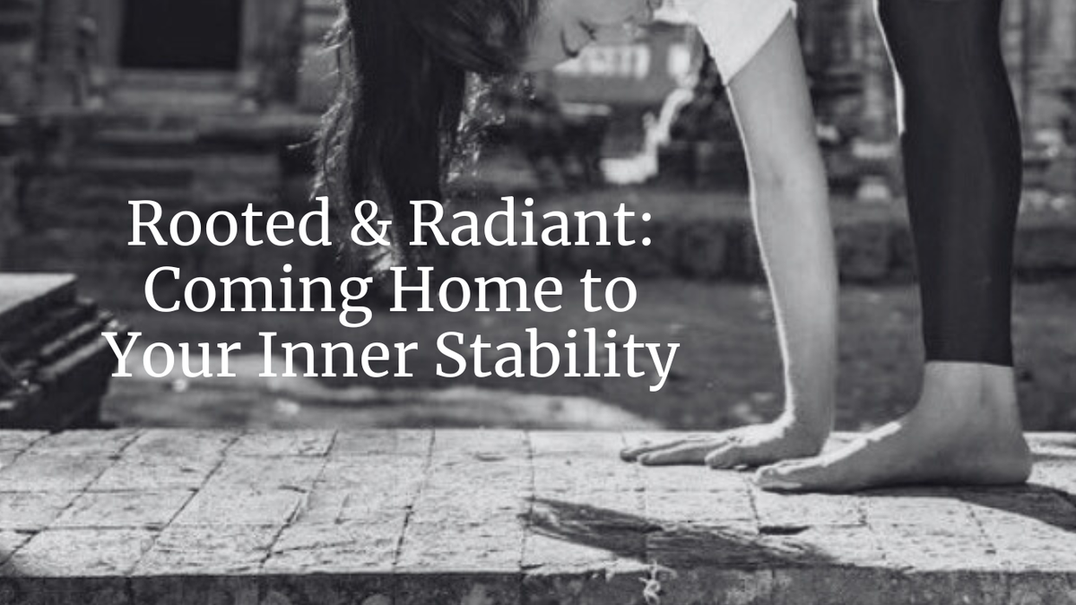 Rooted & Radiant: Coming Home to Your Inner Stability