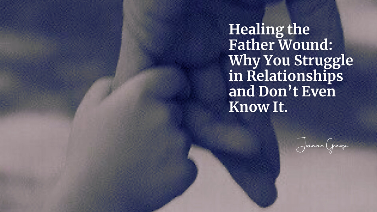 Healing the Father Wound: Why You Struggle in Relationships and Don’t Even Know It.
