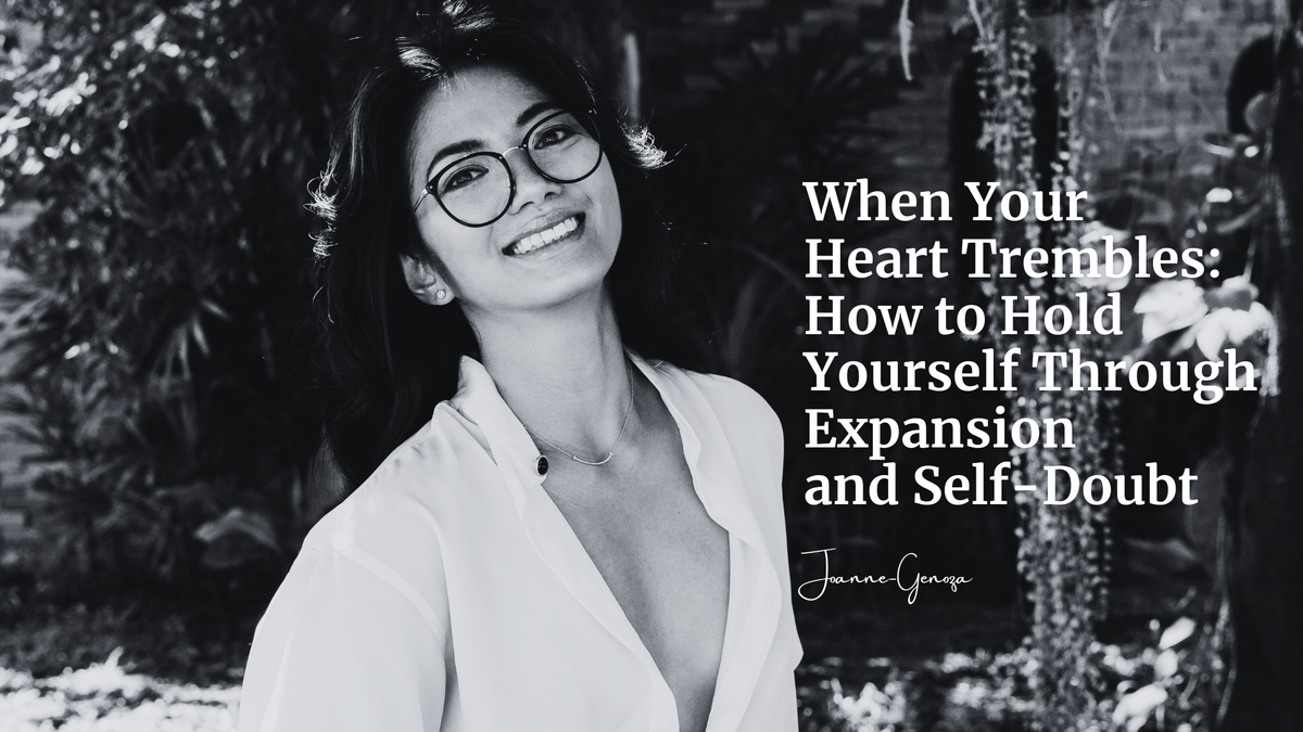 When Your Heart Trembles: How to Hold Yourself Through Expansion and Self-Doubt.