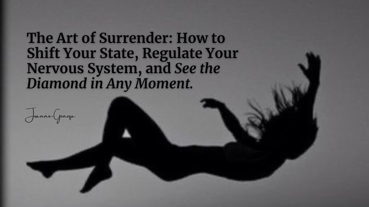 The Art of Surrender: How to Shift Your State, Regulate Your Nervous System, and See the Diamond in Any Moment.