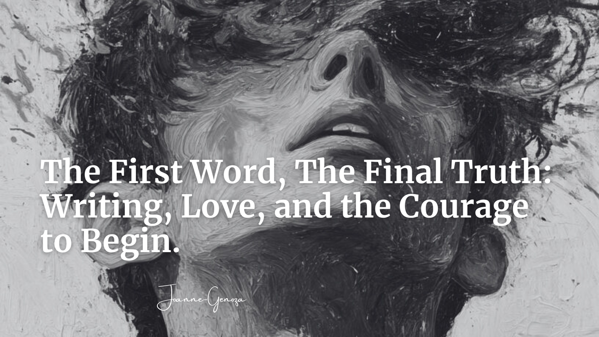 The First Word, The Final Truth: Writing, Love, and the Courage to Begin.