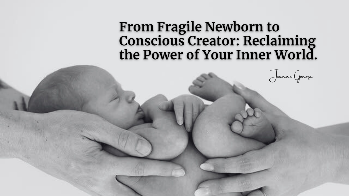 From Fragile Newborn to Conscious Creator: Reclaiming the Power of Your Inner World.