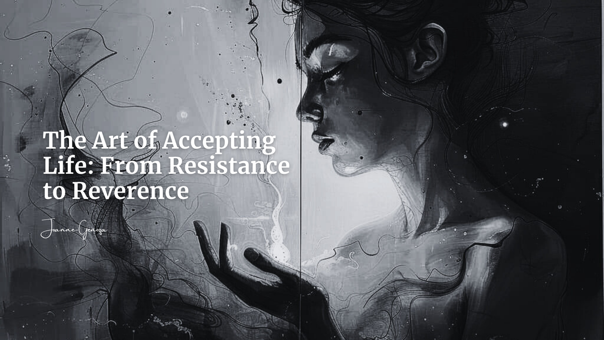 The Art of Accepting Life: From Resistance to Reverence