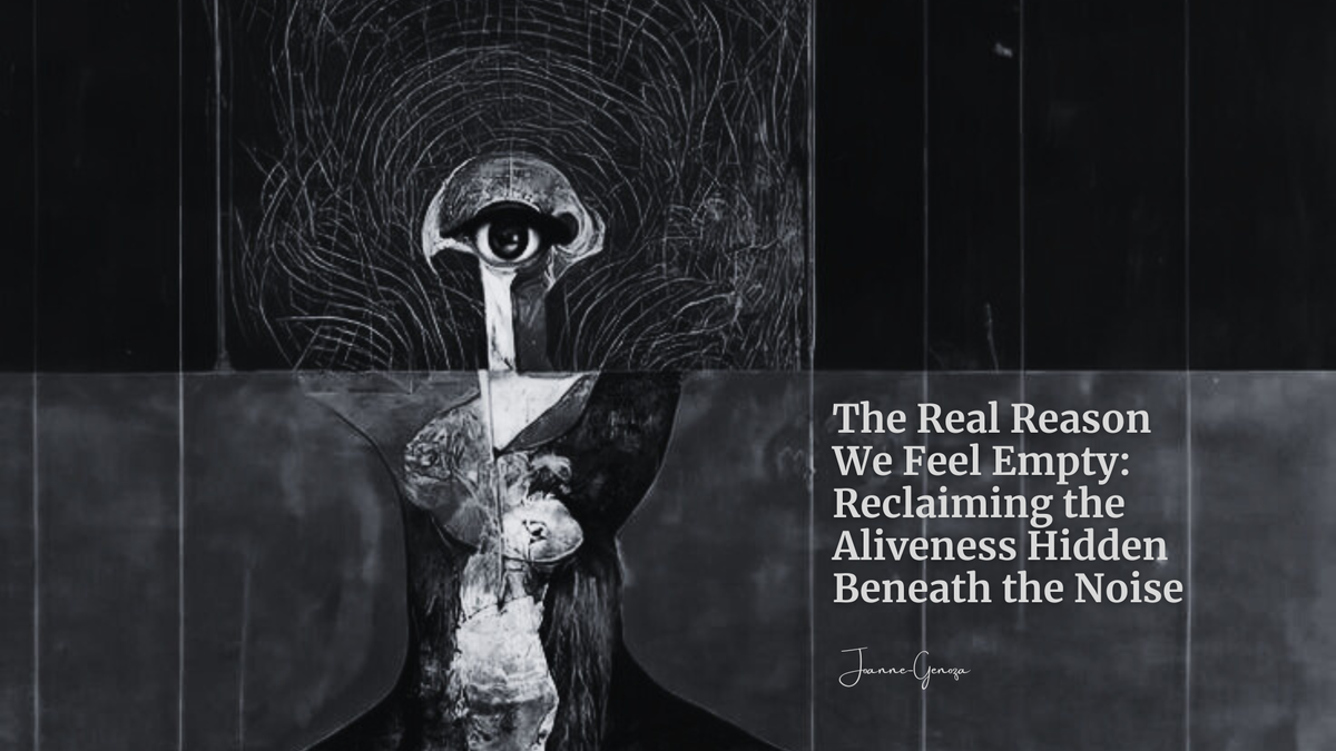 The Real Reason We Feel Empty: Reclaiming the Aliveness Hidden Beneath the Noise