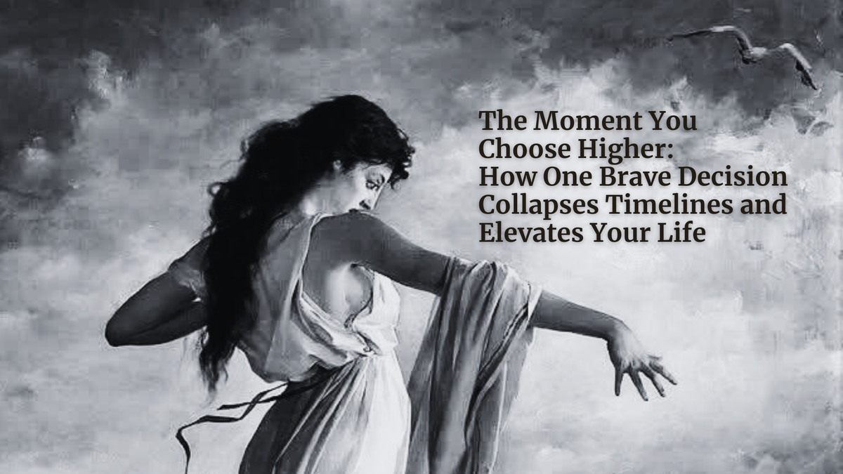 The Moment You Choose Higher: How One Brave Decision Collapses Timelines and Elevates Your Life