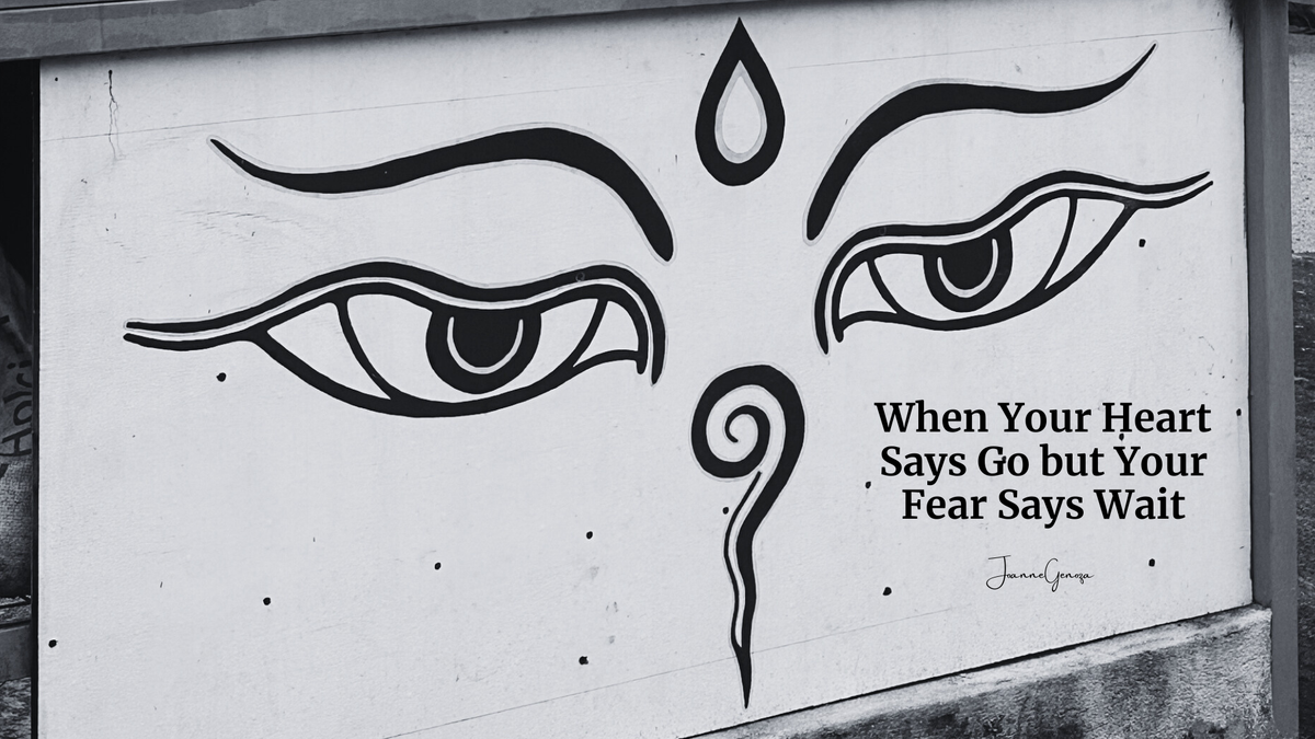 When Your Heart Says Go but Your Fear Says Wait