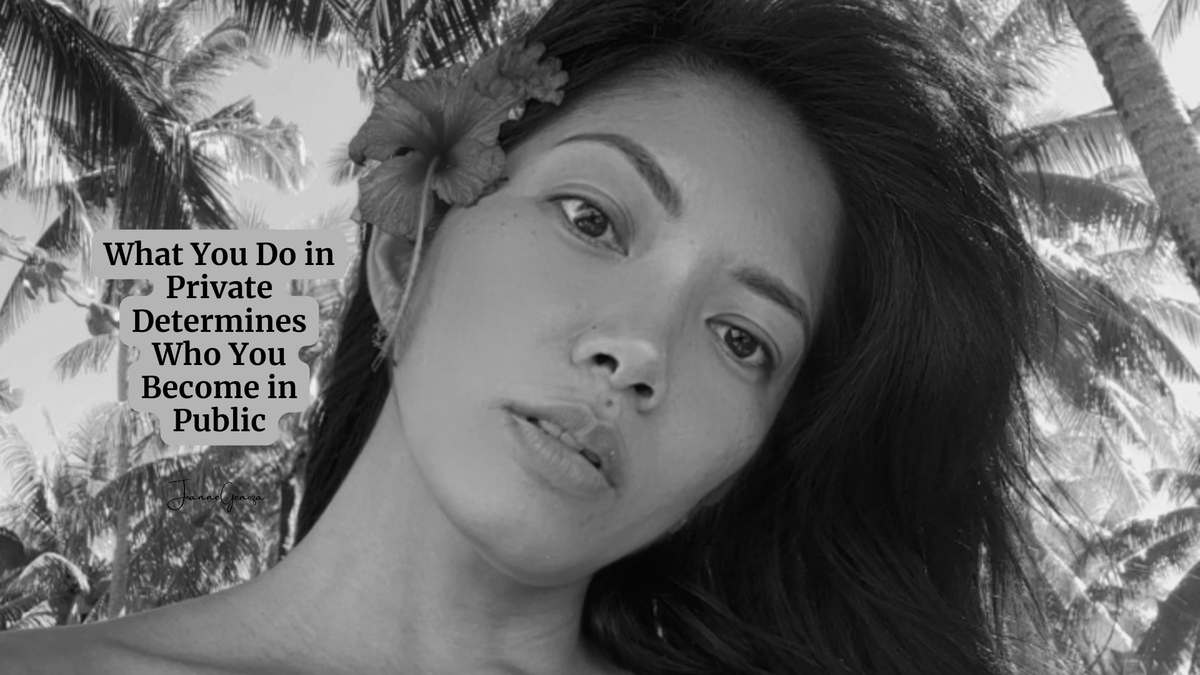 What You Do in Private Determines Who You Become in Public