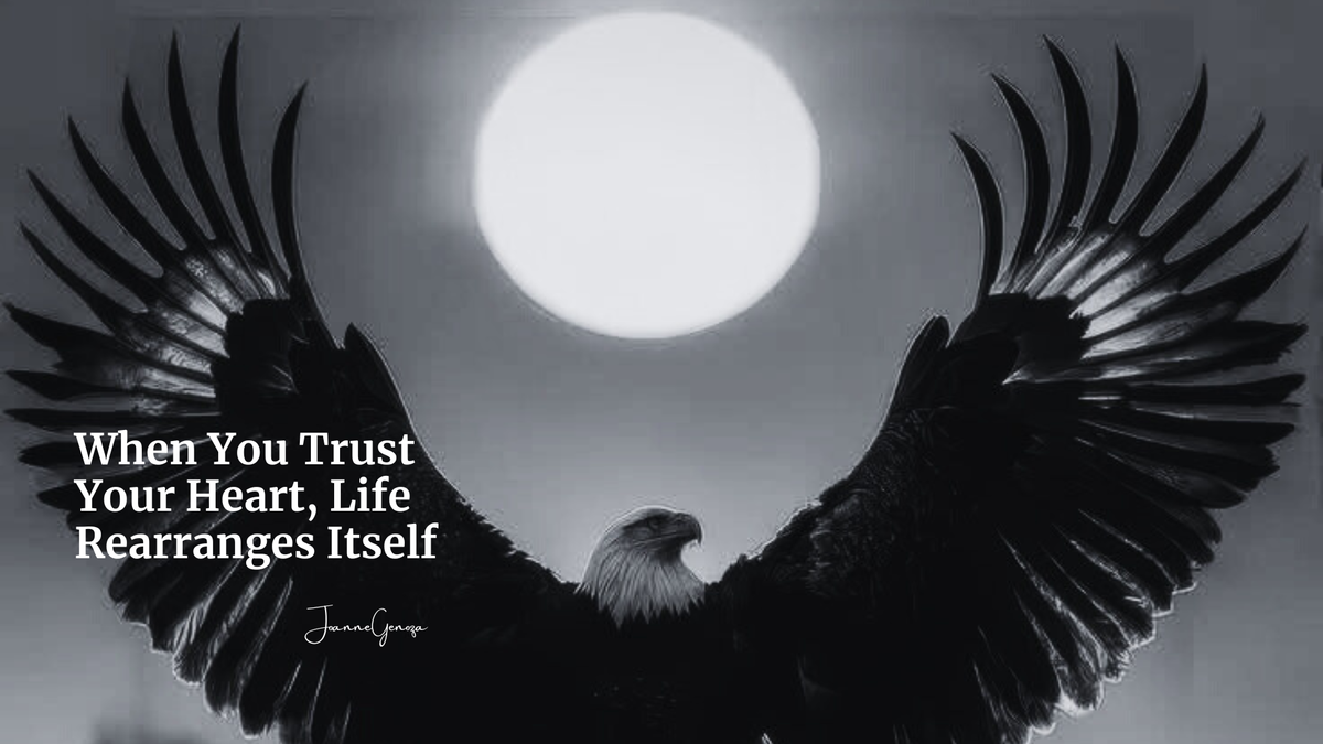 When You Trust Your Heart, Life Rearranges Itself