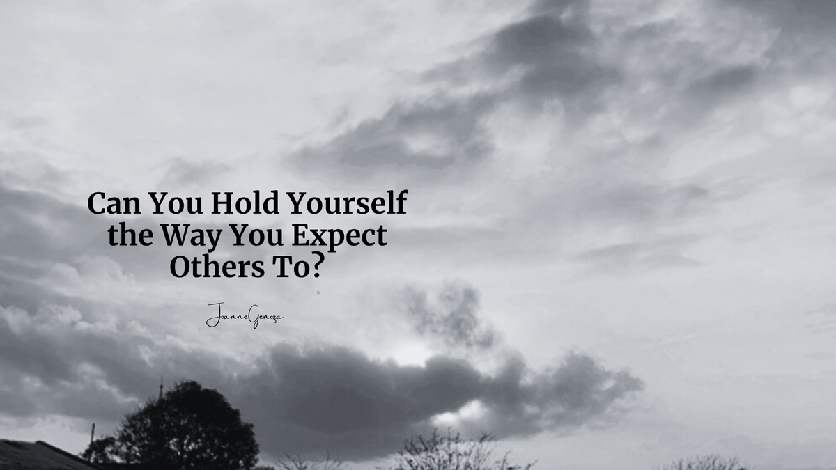 Can You Hold Yourself the Way You Expect Others To?