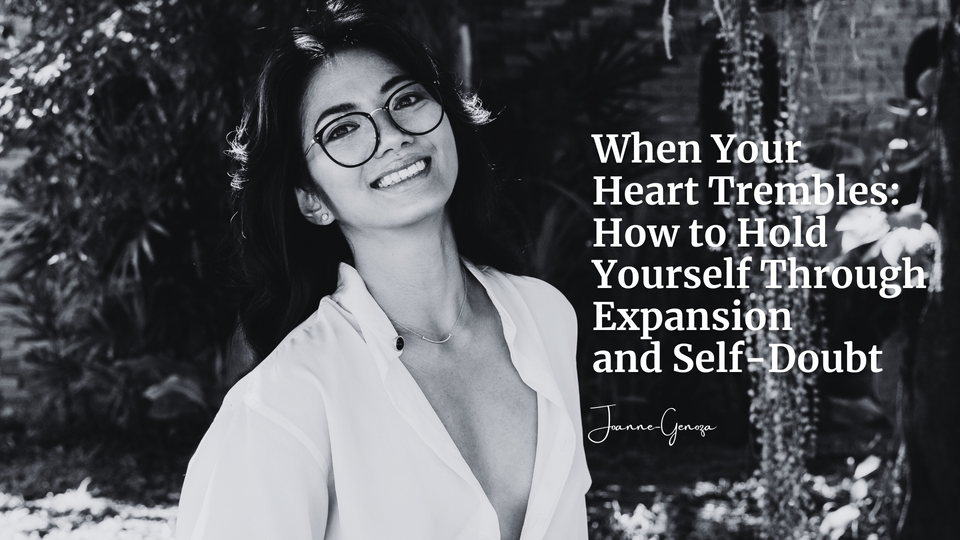 When Your Heart Trembles: How to Hold Yourself Through Expansion and Self-Doubt.