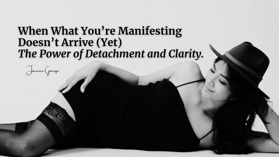 When What You’re Manifesting Doesn’t Arrive (Yet). The Power of Detachment and Clarity.