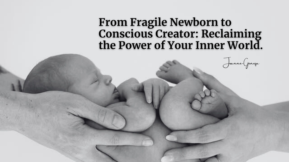 From Fragile Newborn to Conscious Creator: Reclaiming the Power of Your Inner World.