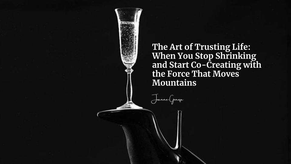 The Art of Trusting Life: When You Stop Shrinking and Start Co-Creating with the Force That Moves Mountains