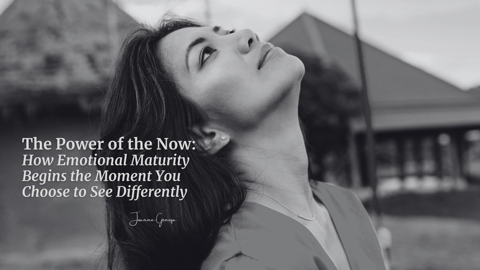 The Power of the Now: How Emotional Maturity Begins the Moment You Choose to See Differently