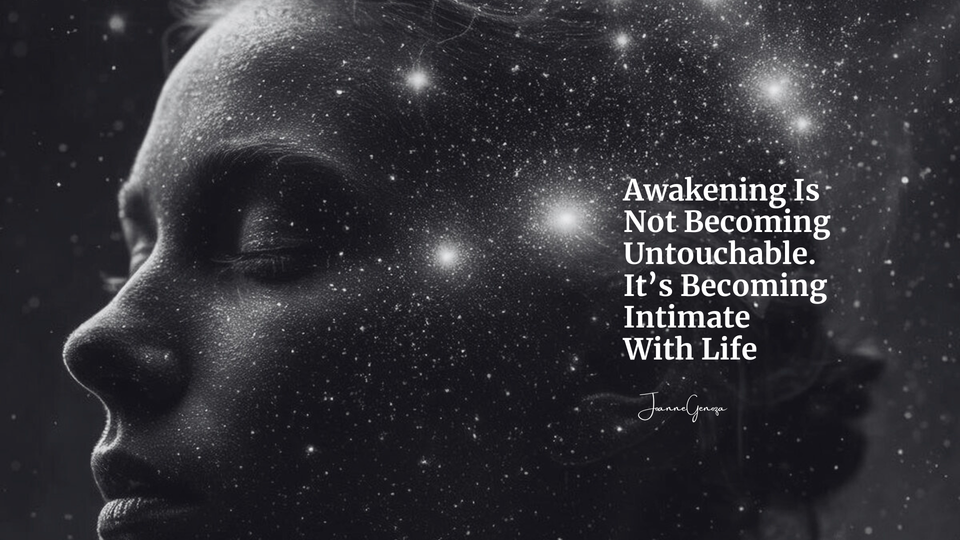 Awakening Is Not Becoming Untouchable. It’s Becoming Intimate With Life