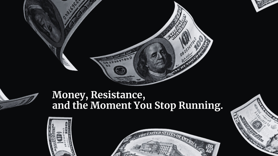 Money, Resistance, and the Moment You Stop Running